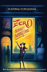 bokomslag Zero Budget Marketing: ROI Based Marketing Guide for Entrepreneurs