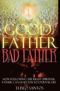 bokomslag Good Father, Bad Father: : How Following the Right Spiritual Father Can Lead You to Eternal Life