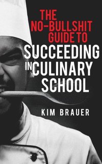 bokomslag The No-Bullshit Guide to Succeeding in Culinary School