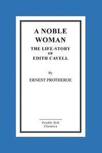 A Noble Woman The Life-Story of Edith Cavell 1