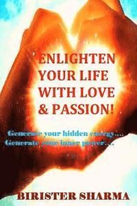 bokomslag Enlighten Your Life with Love & Passion: Generate your hidden energy..... Generate your inner power......