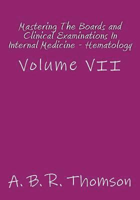 A. B. R. Thomson - Mastering The Boards and Clinical Examinations In Internal Medicine - Hematology: Volume VII, Häftad