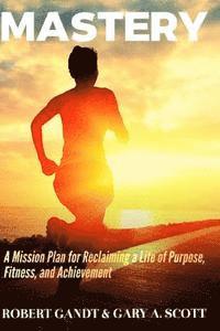 bokomslag Mastery: A Mission Plan for Reclaiming a Life of Purpose, Fitness, and Achievement