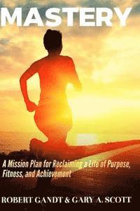 bokomslag Mastery: A Mission Plan for Reclaiming a Life of Purpose, Fitness, and Achievement