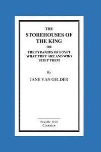 bokomslag The Storehouses Of The King: Or The Pyramids Of Egypt What They Are And Who Built