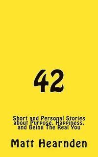 bokomslag 42: Short and Personal Stories About Purpose, Happiness, And Being The Real You.