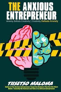 bokomslag The Anxious Entrepreneur: Anxiety Defeats Creativity. Creativity Defeats Anxiety