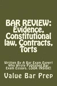 Bar Review: Evidence, Constitutional law, Contracts, Torts: Written By A Bar Exam Expert Who Wrote Published Bar Exam Essays. LOOK INSIDE! 1