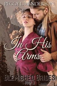 In His Arms: Blemished Brides, Book 3 1