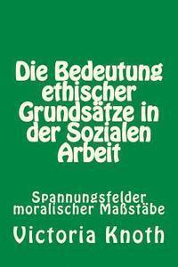 bokomslag Die Bedeutung ethischer Grundsätze in der Sozialen Arbeit: Spannungsfelder moralischer Grundsätze