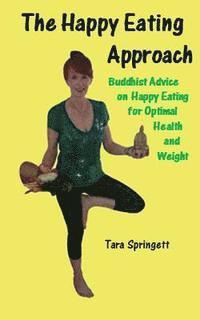 bokomslag The Happy Eating Approach: Buddhist advice on happy eating for optimal health and weight
