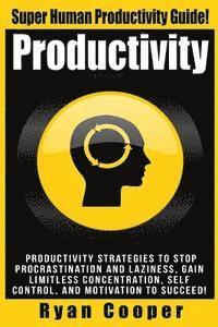 bokomslag Productivity: Productivity Strategies To Stop Procrastination And Laziness, Gain Limitless Concentration, Self-Control, And Motivati