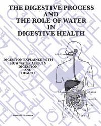 The Digestive Process and the Role of Water in Digestive Health: Digestion Explained with how water affects digestion and health 1