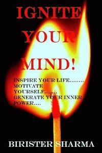 bokomslag Ignite Your Mind!: Inspire Your Life..... Motivate Yourself...... Generate Your Inner Power!