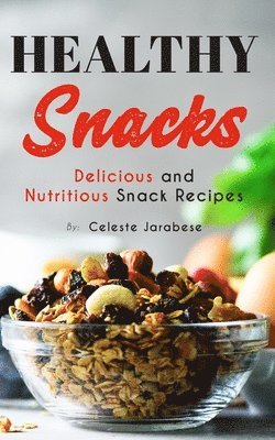 Healthy Snacks: Delicious and Nutritious Snack Recipes 1