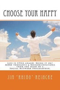 Choose Your Happy: MORE Thoughts & Rhinobservations from the Mind of a Social Network Philosopher. 1