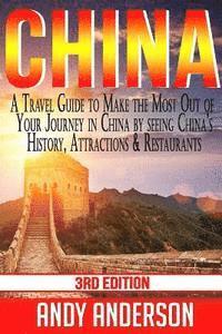 bokomslag China: A Travel Guide to Make the Most Out of Your Journey in China by seeing China's History, Attractions & Restaurants