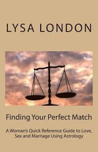 bokomslag Finding Your Perfect Match: A Woman's Quick Reference Guide to Love, Sex and Marriage Using Astrology