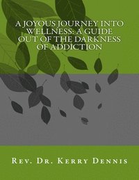 bokomslag A Joyous Journey into Wellness: A Guide out of the Darkness of Addiction