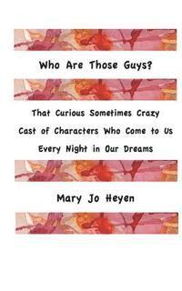 Mary Jo Heyen - Who Are Those Guys?: That Curious Sometimes Crazy Cast of Characters who Come to Us Every Night In Our Dreams, Häftad