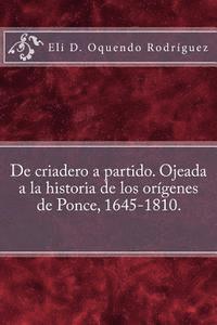 bokomslag De criadero a partido. Ojeada a la historia de los orígenes de Ponce, 1645-1810.
