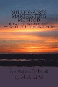 Millionaires Manifesting Method: How To Create The Wealth You Desire Now 1