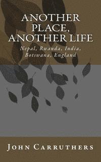bokomslag Another Place, Another Life: Nepal, Saudi-Arabia, Rwanda, India, Botswana, England