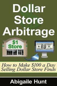 bokomslag Dollar Store Arbitrage: How to Make $100 a Day Selling Dollar Store Finds