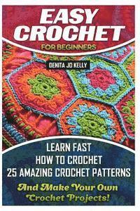 bokomslag Easy Crochet For Beginners: Learn Fast How to Crochet 25 Amazing Crochet Patterns And Make Your Own Crochet Projects!: Crochet Patterns, Step by S