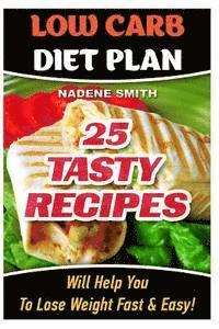 Low Carb Diet Plan: 25 Tasty Recipes Will Help You To Lose Weight Fast & Easy!: Low Carb Cookbook, Low Carb Recipes, Low Carb Diet, Low Ca 1