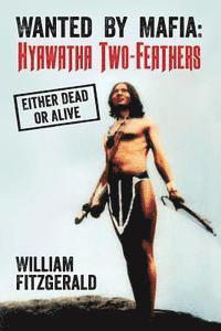 William Fitzgerald - Wanted By Mafia: Hyawatha Two-Feathers: Either Dead Or Alive, Häftad