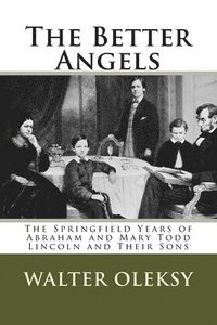 bokomslag The Better Angels: The Springfield Lives of Abraham and Mary Todd Lincoln and Their Sons