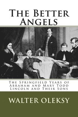 The Better Angels: The Springfield Lives of Abraham and Mary Todd Lincoln and Their Sons 1