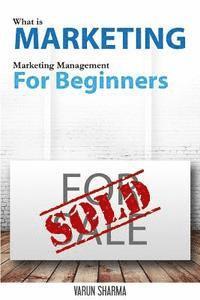 bokomslag What is Marketing: marketing management for beginners: Step-by-step guide to the principles of marketing with focus on customer value, ma