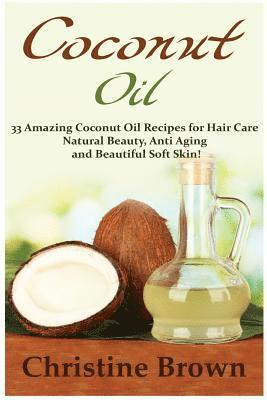 bokomslag Coconut Oil: Coconut Oil for Beginners - 33 Amazing Coconut Oil Recipes for Hair Care, Natural Beauty, Anti-Aging and Beautiful Soft Skin!