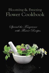 bokomslag Blooming & Breezing Flower Cookbook: Spread the Fragrance with Flower Recipes