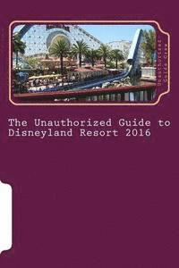 bokomslag The Unauthorized Guide to Disneyland Resort 2016