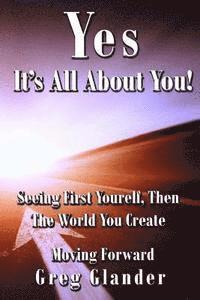 bokomslag Yes, It's All About You!: Seeing First Yourself, Then The World You Create