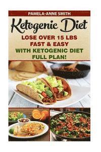 bokomslag Ketogenic Diet: Lose Over 15 Lbs Fast & Easy With Ketogenic Diet Full Plan!: Ketogenic Diet, Ketogenic Diet For Weight Loss, Ketogenic