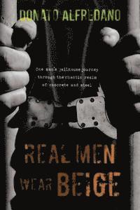 bokomslag Real Men Wear Beige: One Man's Jailhouse Journey Through the Chaotic Realm of Concrete and Steel