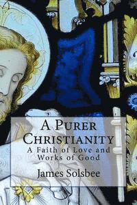 bokomslag A Purer Christianity: A Faith of Love and Works of Good