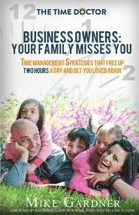 bokomslag Business Owners: Your Family Misses You: Time Management Strategies That Free Up Two Hours A Day And Get You Loved Again