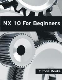 Tutorial Books - NX 10 For Beginners, Häftad