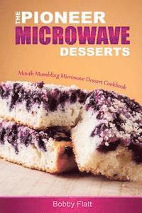 The Pioneer Microwave Desserts: Mouth Mumbling Microwave Dessert Cookbook 1