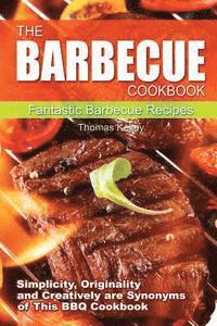 Thomas Kelley - The Barbecue Cook Book: Simplicity, originality, and creatively are synonyms of this BBQ Cookbook. A fantastic barbecue Bible., Häftad. Tillgänglighet: Lägg i varukorg
