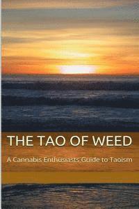 bokomslag The Tao of Weed: A Cannabis Enthusiasts Guide To Taoism