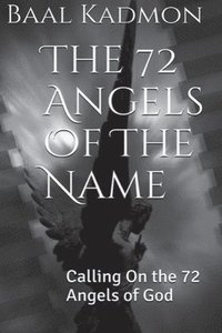 bokomslag The 72 Angels Of The Name: Calling On the 72 Angels of God