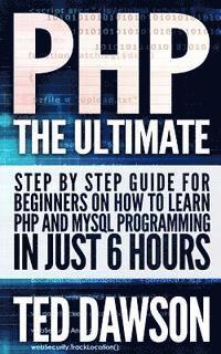 bokomslag PHP: The Ultimate Step by Step guide for beginners on how to learn PHP and MYSQL programming in just 6 hours