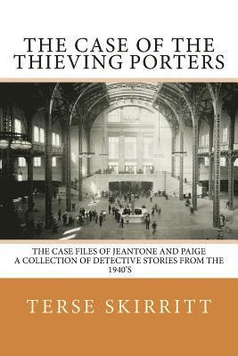 The Case of the Thieving Porters: The Case Files of JeAntone and Paige A Collection of Detective Stories from the 1940's 1