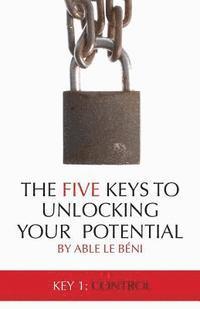 bokomslag The Five Keys To Unlocking Your Potential: Key 1: Control